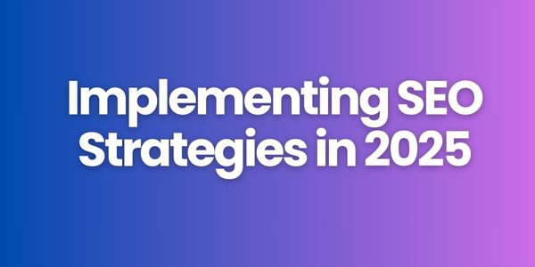 Implementing SEO Strategies in 2025