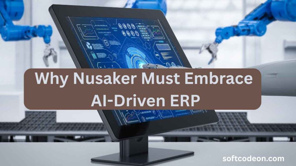 Transforming Business with AI ERP, Nusaker Case Study 2 Why Nusaker Must Embrace AI Driven ERP